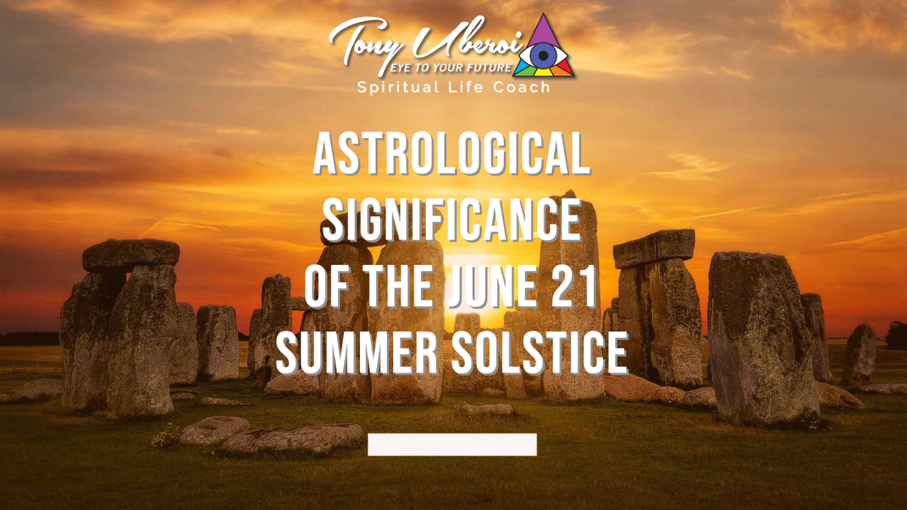 Tony Uberoi - Astrological Significance of the June 21 Summer Solstice