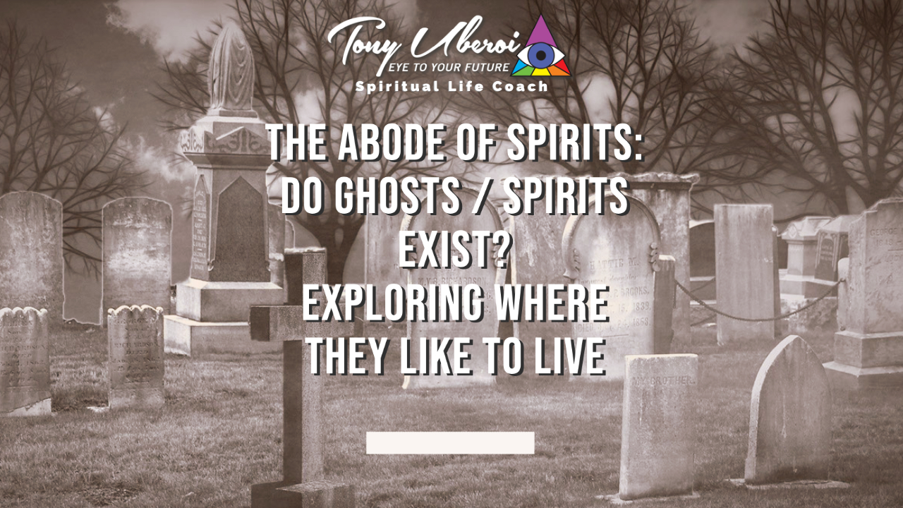 Tony Uberoi - The Abode of Spirits- Do Ghosts Spirits Exist Exploring Where They Like To Live