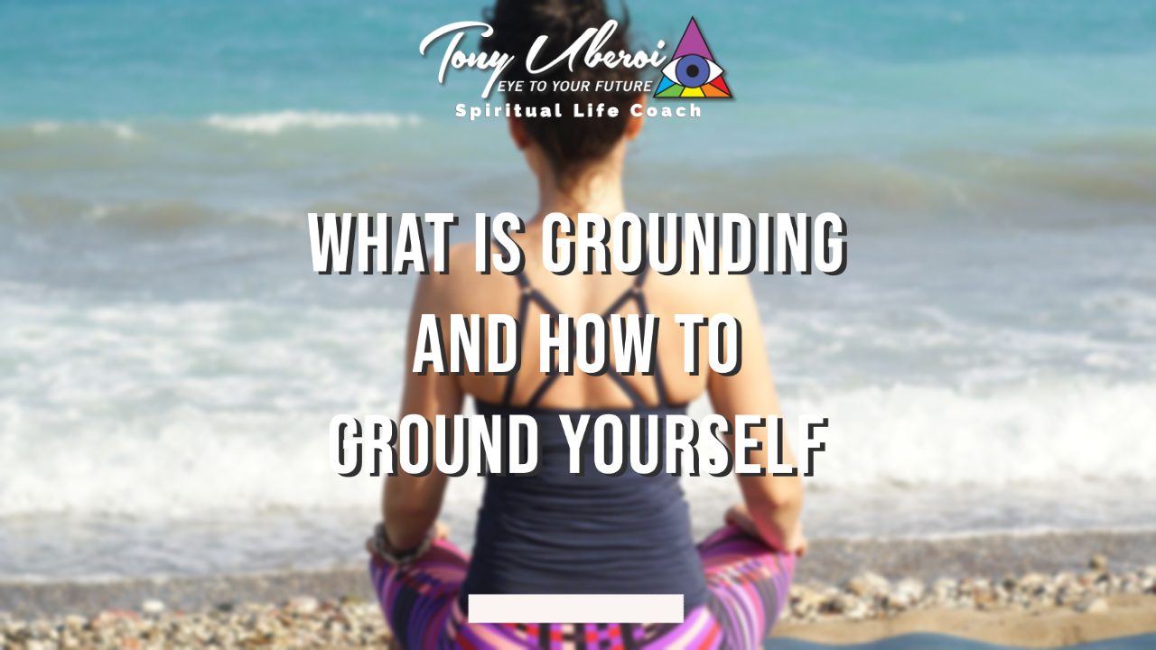 Tony Uberoi - What is Grounding and how to Ground Yourself